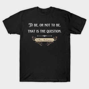 To be, or not to be, that is the question. T-Shirt